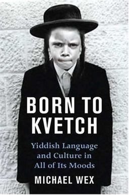 Born to Kvetch Yiddish Language and Culture in All Its Moods  9780312307417 Front Cover