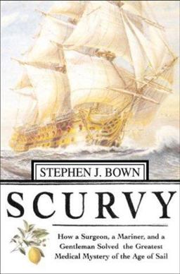 Scurvy How a Surgeon, a Mariner, and a Gentlemen Solved the Greatest Medical Mystery of the Age of Sail  9780312313913 Front Cover