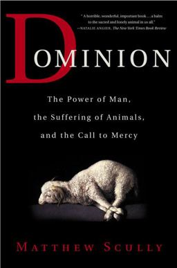 Dominion The Power of Man, the Suffering of Animals, and the Call to Mercy  9780312319731 Front Cover