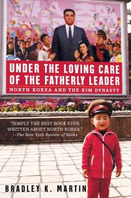 Under the Loving Care of the Fatherly Leader North Korea and the Kim Dynasty  9780312323226 Front Cover
