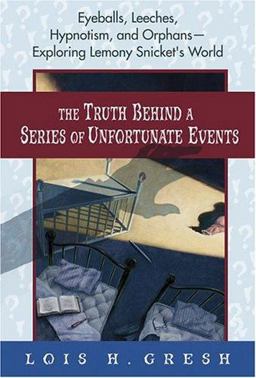 Truth Behind A Series of Unfortunate Events Eyeballs, Leeches, Hypnotism, and Orphans---Exploring Lemony Snicket's World  9780312327033 Front Cover