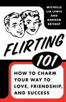 Flirting 101 How to Charm Your Way to Love, Friendship, and Success  9780312334123 Front Cover