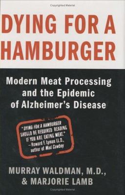 Dying for a Hamburger Modern Meat Processing and the Epidemic of Alzheimer's Disease  9780312340155 Front Cover