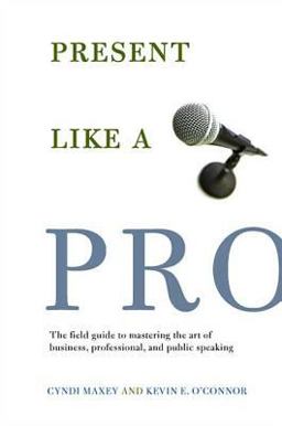 Present Like a Pro The Field Guide to Mastering the Art of Business, Professional, and Public Speaking  9780312347734 Front Cover