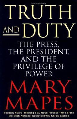 Truth and Duty The Press, the President, and the Privilege of Power  9780312351953 Front Cover