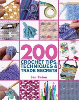 200 Crochet Tips, Techniques and Trade Secrets