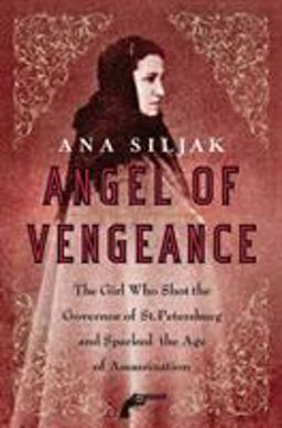 Angel of Vengeance The Girl Who Shot the Governor of St. Petersburg and Sparked the Age of Assassination  9780312364014 Front Cover