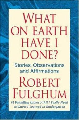What on Earth Have I Done? Stories, Observations, and Affirmations  9780312365493 Front Cover