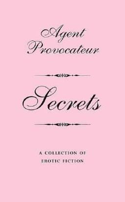 Agent Provocateur: Secrets A Collection of Erotic Fiction 2007 9780312366971 Front Cover