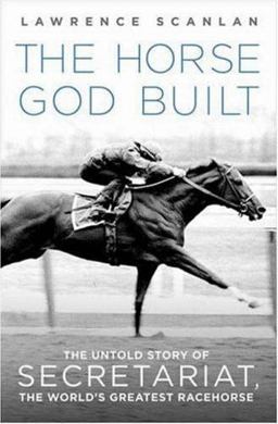 Horse God Built The Untold Story of Secretariat, the World's Greatest Racehorse  9780312367244 Front Cover