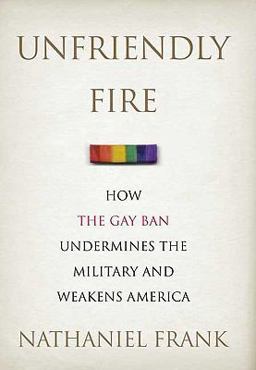 Unfriendly Fire How the Gay Ban Undermines the Military and Weakens America  9780312373481 Front Cover