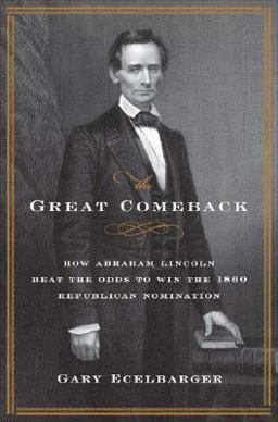 Great Comeback How Abraham Lincoln Beat the Odds to Win the 1860 Republican Nomination  9780312374136 Front Cover