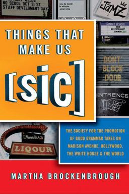 Things That Make Us (Sic) The Society for the Promotion of Good Grammar Takes on Madison Avenue, Hollywood, the White House, and the World  9780312378080 Front Cover
