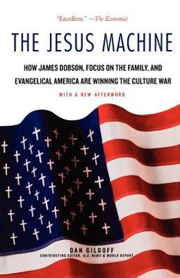Jesus Machine How James Dobson, Focus on the Family, and Evangelical America Are Winning the Culture War  9780312378448 Front Cover