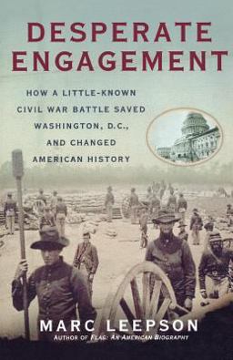Desperate Engagement How a Little-Known Civil War Battle Saved Washington, D. C. , and Changed American History  9780312382230 Front Cover