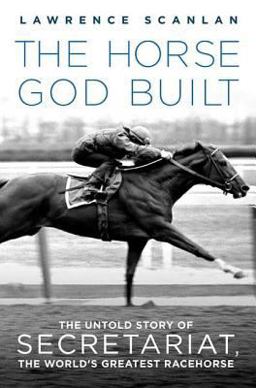 Horse God Built The Untold Story of Secretariat, the World's Greatest Racehorse  9780312382254 Front Cover