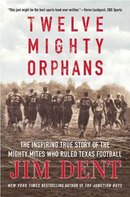 Twelve Mighty Orphans The Inspiring True Story of the Mighty Mites Who Ruled Texas Football  9780312384876 Front Cover