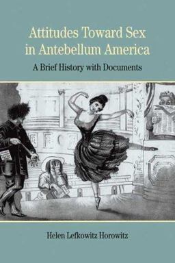 Attitudes Toward Sex in Antebellum America A Brief History with Documents  9780312412265 Front Cover