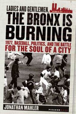 Ladies and Gentlemen, the Bronx Is Burning 1977, Baseball, Politics, and the Battle for the Soul of a City  9780312424305 Front Cover