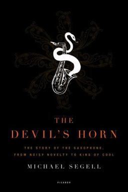 Devil's Horn The Story of the Saxophone, from Noisy Novelty to King of Cool  9780312425579 Front Cover
