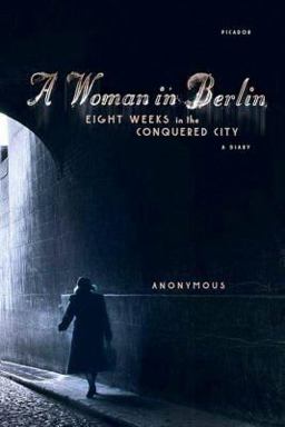 Woman in Berlin Eight Weeks in the Conquered City: a Diary  9780312426118 Front Cover