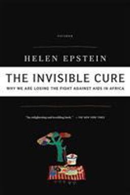 Invisible Cure Why We Are Losing the Fight Against AIDS in Africa  9780312427726 Front Cover