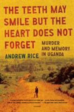 Teeth May Smile but the Heart Does Not Forget Murder and Memory in Uganda  9780312429737 Front Cover