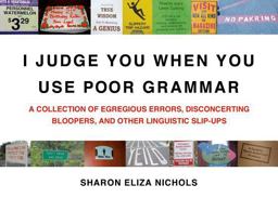 I Judge You When You Use Poor Grammar A Collection of Egregious Errors, Disconcerting Bloopers, and Other Linguistic Slip-Ups  9780312533014 Front Cover