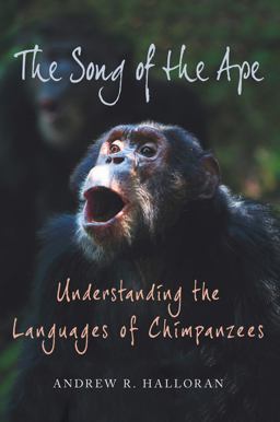 Song of the Ape Understanding the Languages of Chimpanzees  9780312563110 Front Cover