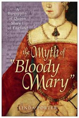 Myth of Bloody Mary A Biography of Queen Mary I of England  9780312564964 Front Cover
