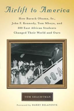 Airlift to America How Barack Obama, Sr. , John F. Kennedy, Tom Mboya, and 800 East African Students Changed Their World and Ours  9780312570750 Front Cover