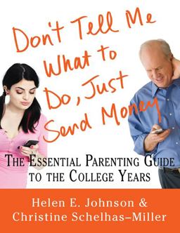 Don't Tell Me What to Do, Just Send Money The Essential Parenting Guide to the College Years 2nd 9780312573645 Front Cover