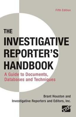 Investigative Reporter's Handbook A Guide to Documents, Databases, and Techniques 5th 9780312589974 Front Cover