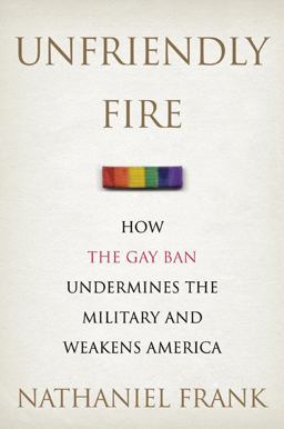 Unfriendly Fire How the Gay Ban Undermines the Military and Weakens America  9780312603533 Front Cover