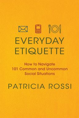 Everyday Etiquette How to Navigate 101 Common and Uncommon Social Situations  9780312604271 Front Cover