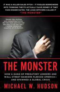 Monster How a Gang of Predatory Lenders and Wall Street Bankers Fleeced America--And Spawned a Global Crisis  9780312610531 Front Cover