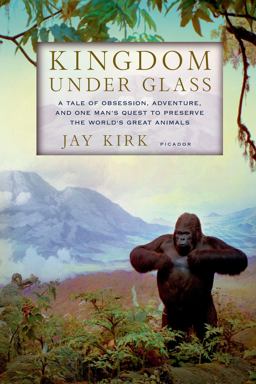 Kingdom under Glass A Tale of Obsession, Adventure, and One Man's Quest to Preserve the World's Great Animals  9780312610739 Front Cover