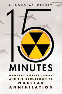 15 Minutes General Curtis Lemay and the Countdown to Nuclear Annihilation  9780312611569 Front Cover