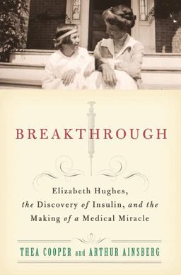 Breakthrough Elizabeth Hughes, the Discovery of Insulin, and the Making of a Medical Miracle  9780312611743 Front Cover