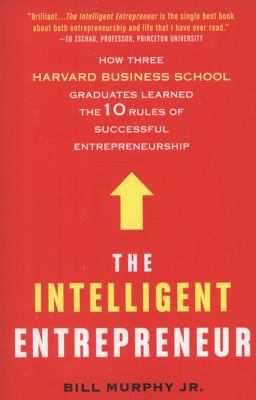 Intelligent Entrepreneur How Three Harvard Business School Graduates Learned the 10 Rules of Successful Entrepreneurship  9780312611750 Front Cover