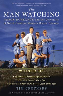 Man Watching Anson Dorrance and the University of North Carolina Women's Soccer Dynasty  9780312616090 Front Cover