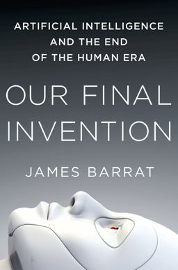 Our Final Invention Artificial Intelligence and the End of the Human Era  9780312622374 Front Cover