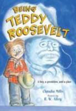 Being Teddy Roosevelt A Boy, a President and a Plan  9780312640187 Front Cover