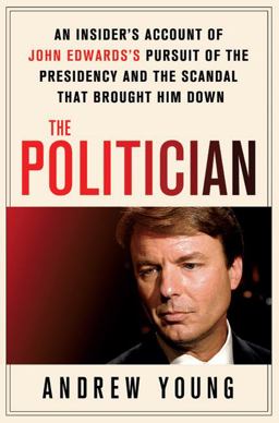 Politician An Insider's Account of John Edwards's Pursuit of the Presidency and the Scandal That Brought Him Down  9780312640651 Front Cover