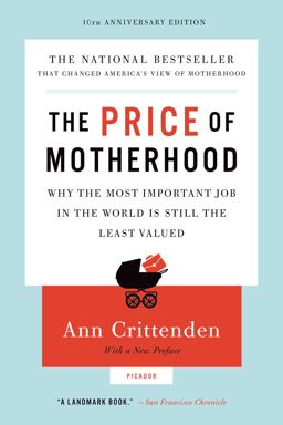Price of Motherhood Why the Most Important Job in the World Is Still the Least Valued 10th 9780312655402 Front Cover