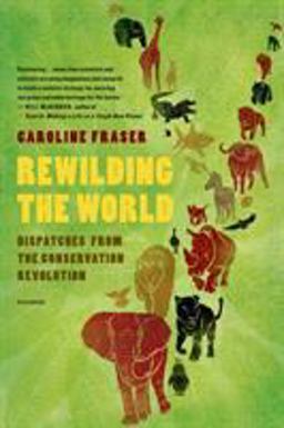 Rewilding the World Dispatches from the Conservation Revolution  9780312655419 Front Cover