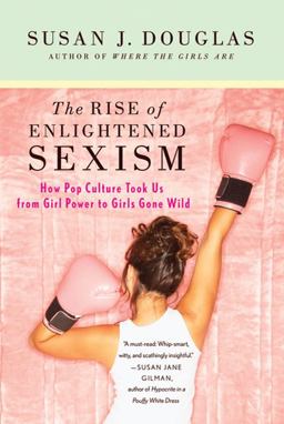 Rise of Enlightened Sexism How Pop Culture Took Us from Girl Power to Girls Gone Wild  9780312673925 Front Cover