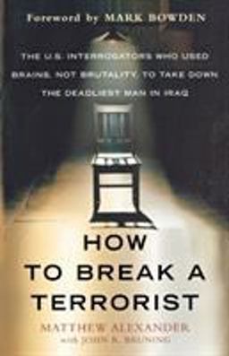 How to Break a Terrorist The U. S. Interrogators Who Used Brains, Not Brutality, to Take down the Deadliest Man in Iraq  9780312675110 Front Cover