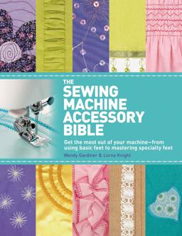 Sewing Machine Accessory Bible Get the Most Out of Your Machine  9780312676582 Front Cover
