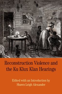 Reconstruction Violence and the Ku Klux Klan Hearings A Brief History with Documents  9780312676957 Front Cover